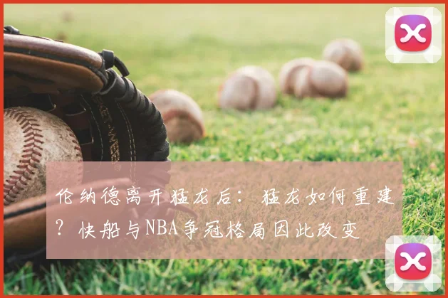 伦纳德离开猛龙后：猛龙如何重建？快船与NBA争冠格局因此改变