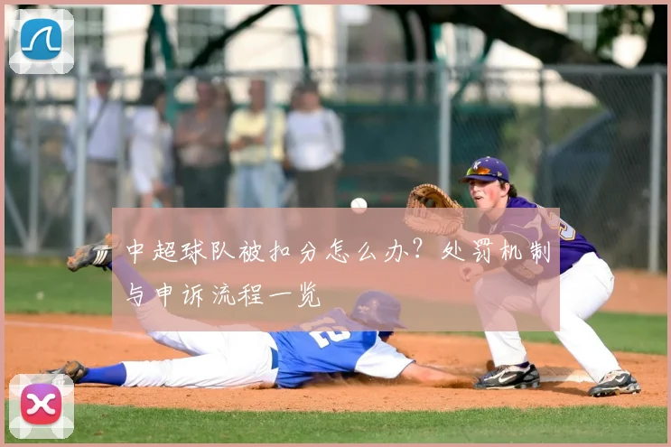 中超球队被扣分怎么办?处罚机制与申诉流程一览